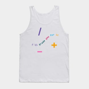 I'll Grade You For It: Math Teacher Wit & Wisdom Tank Top